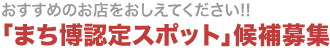 おすすめのお店をおしえてください!!「まち博認定スポット」候補募集