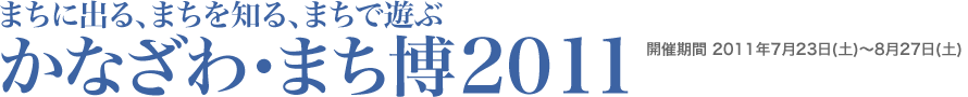 まち博2011 開催期間2011年7月23日(土)〜8月27日(土)